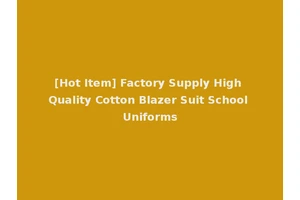 [Hot Item] Factory Supply High Quality Cotton Blazer Suit School Uniforms
