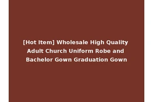 [Hot Item] Wholesale High Quality Adult Church Uniform Robe and Bachelor Gown Graduation Gown