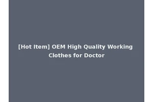 [Hot Item] OEM High Quality Working Clothes for Doctor