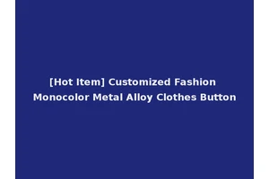 [Hot Item] Customized Fashion Monocolor Metal Alloy Clothes Button