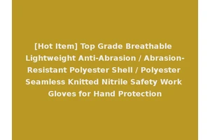 [Hot Item] Top Grade Breathable Lightweight Anti-Abrasion / Abrasion-Resistant Polyester Shell / Polyester Seamless Knitted Nitrile Safety Work Gloves for Hand Protection