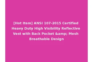 [Hot Item] ANSI 107-2015 Certified Heavy Duty High Visibility Reflective Vest with Back Pocket &amp; Mesh Breathable Design