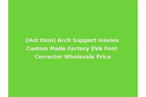 [Hot Item] Arch Support Insoles Custom Made Factory EVA Foot Corrector Wholesale Price