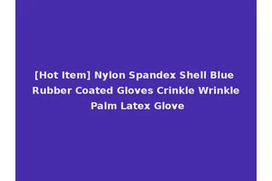 [Hot Item] Nylon Spandex Shell Blue Rubber Coated Gloves Crinkle Wrinkle Palm Latex Glove