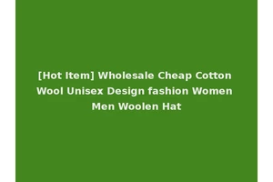 [Hot Item] Wholesale Cheap Cotton Wool Unisex Design fashion Women Men Woolen Hat