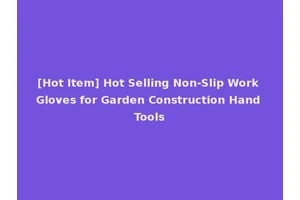 [Hot Item] Hot Selling Non-Slip Work Gloves for Garden Construction Hand Tools