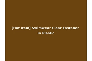 [Hot Item] Swimwear Clear Fastener in Plastic