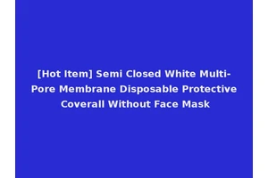 [Hot Item] Semi Closed White Multi-Pore Membrane Disposable Protective Coverall Without Face Mask