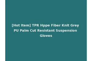 [Hot Item] TPR Hppe Fiber Knit Grey PU Palm Cut Resistant Suspension Gloves