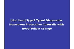 [Hot Item] Type3 Type4 Disposable Nonwoven Protectiive Coveralls with Hood Yellow Orange