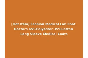 [Hot Item] Fashion Medical Lab Coat Doctors 65%Polyester 35%Cotton Long Sleeve Medical Coats