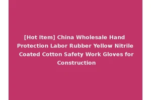 [Hot Item] China Wholesale Hand Protection Labor Rubber Yellow Nitrile Coated Cotton Safety Work Gloves for Construction