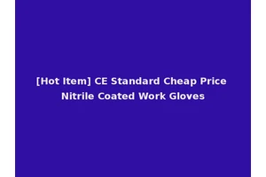 [Hot Item] CE Standard Cheap Price Nitrile Coated Work Gloves