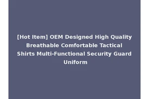 [Hot Item] OEM Designed High Quality Breathable Comfortable Tactical Shirts Multi-Functional Security Guard Uniform