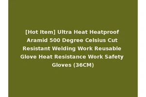 [Hot Item] Ultra Heat Heatproof Aramid 500 Degree Celsius Cut Resistant Welding Work Reusable Glove Heat Resistance Work Safety Gloves (36CM)