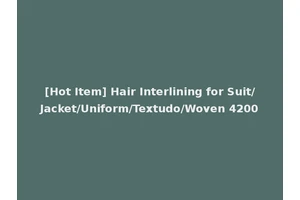 [Hot Item] Hair Interlining for Suit/Jacket/Uniform/Textudo/Woven 4200