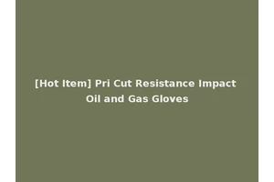 [Hot Item] Pri Cut Resistance Impact Oil and Gas Gloves