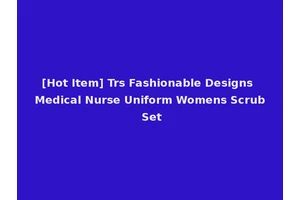 [Hot Item] Trs Fashionable Designs Medical Nurse Uniform Womens Scrub Set