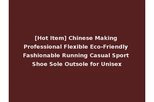 [Hot Item] Chinese Making Professional Flexible Eco-Friendly Fashionable Running Casual Sport Shoe Sole Outsole for Unisex