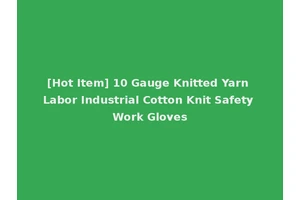 [Hot Item] 10 Gauge Knitted Yarn Labor Industrial Cotton Knit Safety Work Gloves