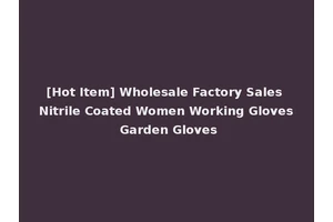 [Hot Item] Wholesale Factory Sales Nitrile Coated Women Working Gloves Garden Gloves