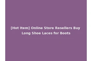 [Hot Item] Online Store Resellers Buy Long Shoe Laces for Boots