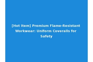 [Hot Item] Premium Flame-Resistant Workwear: Uniform Coveralls for Safety