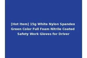 [Hot Item] 15g White Nylon Spandex Green Color Full Foam Nitrile Coated Safety Work Gloves for Driver