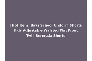 [Hot Item] Boys School Uniform Shorts Kids Adjustable Waisted Flat Front Twill Bermuda Shorts