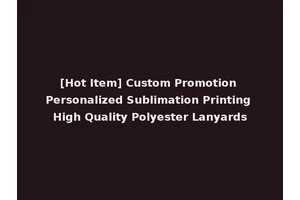 [Hot Item] Custom Promotion Personalized Sublimation Printing High Quality Polyester Lanyards