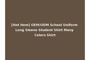 [Hot Item] OEM/ODM School Uniform Long Sleeve Student Shirt Many Colors Shirt