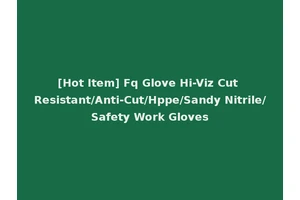 [Hot Item] Fq Glove Hi-Viz Cut Resistant/Anti-Cut/Hppe/Sandy Nitrile/Safety Work Gloves