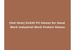 [Hot Item] En420 PU Gloves for Hand Work Industrial Work Protect Gloves