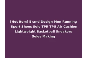 [Hot Item] Brand Design Men Running Sport Shoes Sole TPR TPU Air Cushion Lightweight Basketball Sneakers Soles Making