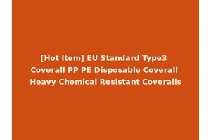 [Hot Item] EU Standard Type3 Coverall PP PE Disposable Coverall Heavy Chemical Resistant Coveralls