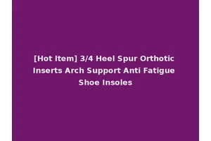 [Hot Item] 3/4 Heel Spur Orthotic Inserts Arch Support Anti Fatigue Shoe Insoles