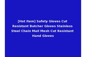 [Hot Item] Safety Gloves Cut Resistant Butcher Gloves Stainless Steel Chain Mail Mesh Cut Resistant Hand Gloves