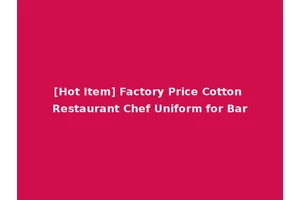 [Hot Item] Factory Price Cotton Restaurant Chef Uniform for Bar