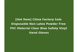 [Hot Item] China Factory Sale Disposable Non Latex Powder Free PVC Material Clear Blue Safety Vinyl Hand Gloves