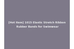 [Hot Item] 1015 Elastic Stretch Ribbon Rubber Bands for Swimwear