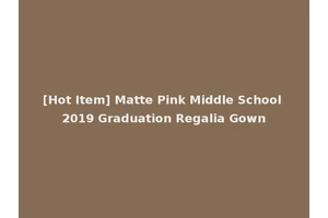 [Hot Item] Matte Pink Middle School 2019 Graduation Regalia Gown