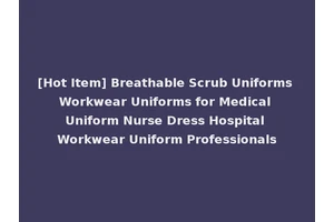 [Hot Item] Breathable Scrub Uniforms Workwear Uniforms for Medical Uniform Nurse Dress Hospital Workwear Uniform Professionals