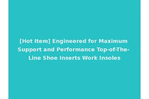 [Hot Item] Engineered for Maximum Support and Performance Top-of-The-Line Shoe Inserts Work Insoles