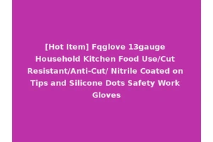 [Hot Item] Fqglove 13gauge Household Kitchen Food Use/Cut Resistant/Anti-Cut/ Nitrile Coated on Tips and Silicone Dots Safety Work Gloves
