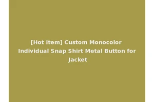 [Hot Item] Custom Monocolor Individual Snap Shirt Metal Button for Jacket