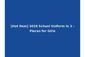[Hot Item] 2016 School Uniform in 2 -Pieces for Girls