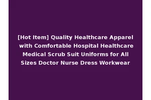 [Hot Item] Quality Healthcare Apparel with Comfortable Hospital Healthcare Medical Scrub Suit Uniforms for All Sizes Doctor Nurse Dress Workwear