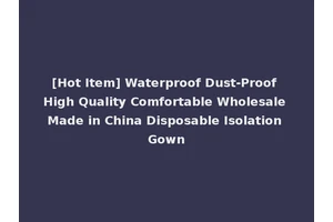[Hot Item] Waterproof Dust-Proof High Quality Comfortable Wholesale Made in China Disposable Isolation Gown