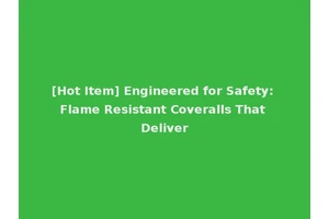 [Hot Item] Engineered for Safety: Flame Resistant Coveralls That Deliver