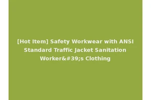 [Hot Item] Safety Workwear with ANSI Standard Traffic Jacket Sanitation Worker's Clothing